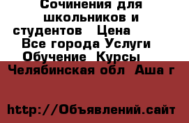 Сочинения для школьников и студентов › Цена ­ 500 - Все города Услуги » Обучение. Курсы   . Челябинская обл.,Аша г.